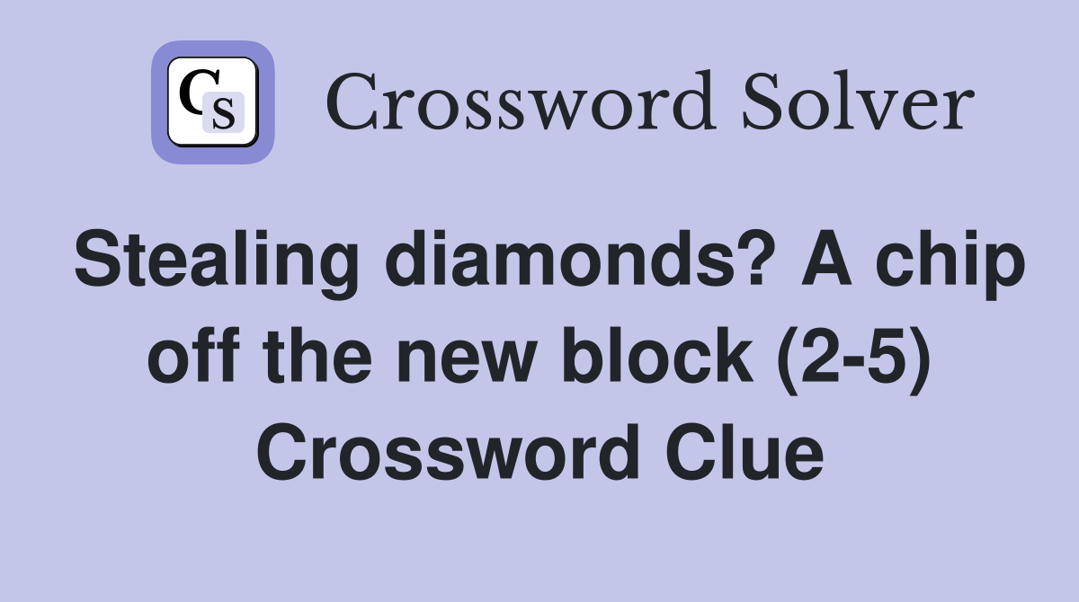 Stealing diamonds? A chip off the new block (25) Crossword Clue